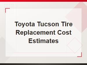 Toyota Tucson Tire Replacement Cost Estimates and Fitment Options