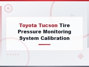 Toyota Tucson Tire Pressure Monitoring System Calibration Guide and Tips