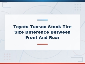 Toyota Tucson Front vs Rear Tire Size Comparison